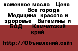 каменное масло › Цена ­ 20 - Все города Медицина, красота и здоровье » Витамины и БАД   . Камчатский край